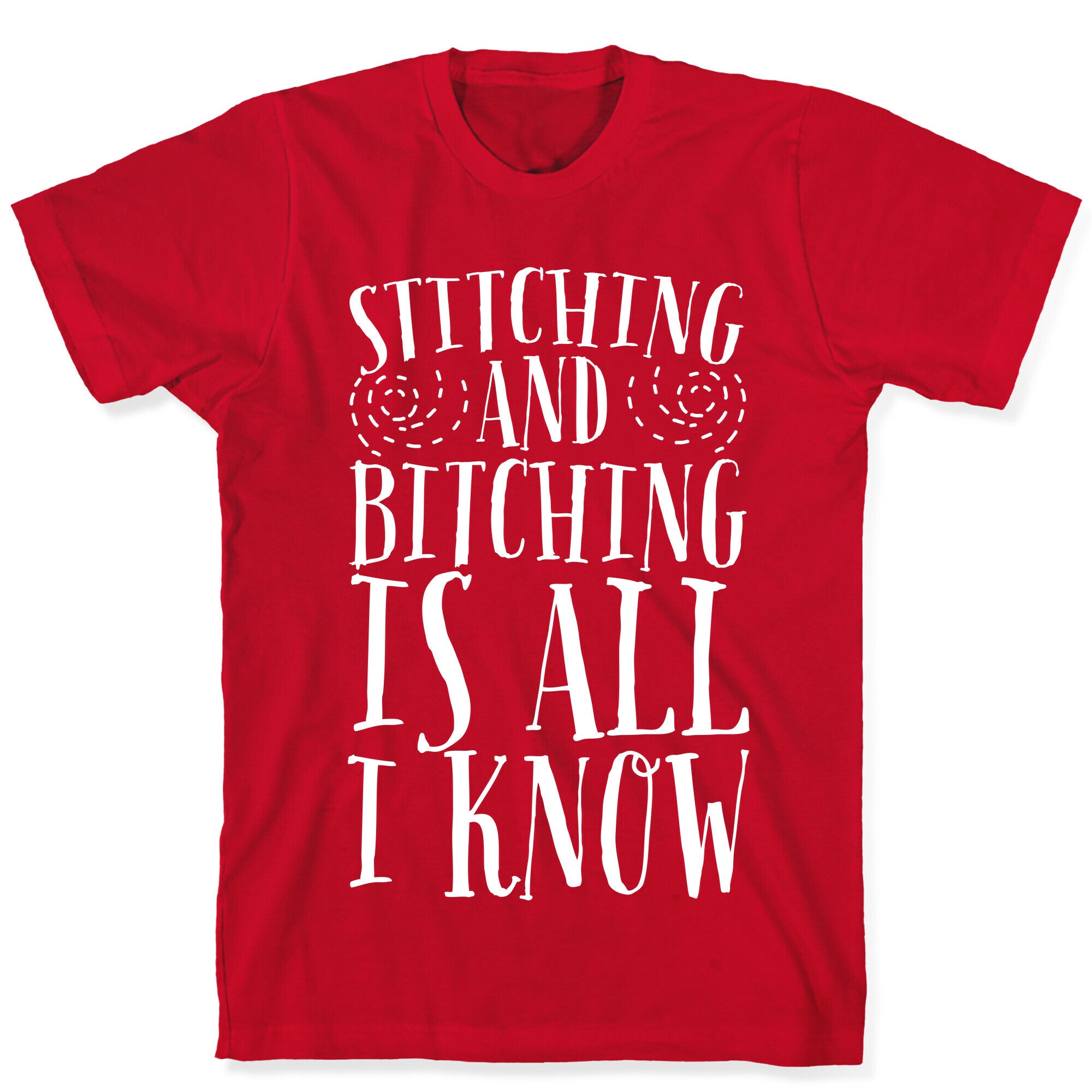 Stitching and Bitching is All I Know T-Shirt